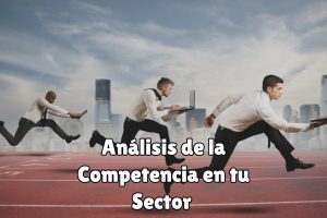 Cómo realizar un análisis de competencia en tu sector