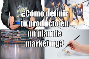 ¿Cómo definir tu producto en un plan de marketing?