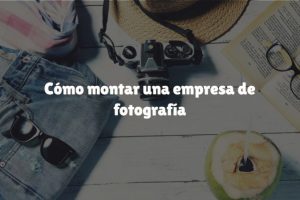 Cómo montar una empresa de fotografía