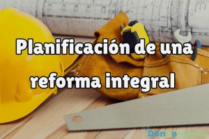 Planificación y asesoramiento para tu reforma integral, ¿qué necesitas?